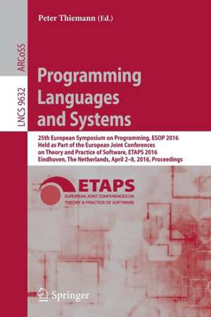 Programming Languages and Systems: 25th European Symposium on Programming, ESOP 2016, Held as Part of the European Joint Conferences on Theory and Practice of Software, ETAPS 2016, Eindhoven, The Netherlands, April 2-8, 2016, Proceedings de Peter Thiemann