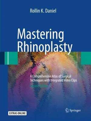 Mastering Rhinoplasty: A Comprehensive Atlas of Surgical Techniques with Integrated Video Clips de Rollin K. Daniel