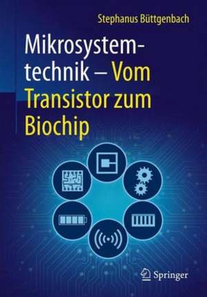 Mikrosystemtechnik: Vom Transistor zum Biochip de Stephanus Büttgenbach