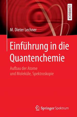 Einführung in die Quantenchemie: Aufbau der Atome und Moleküle, Spektroskopie de M. Dieter Lechner