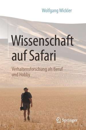 Wissenschaft auf Safari: Verhaltensforschung als Beruf und Hobby de Wolfgang Wickler