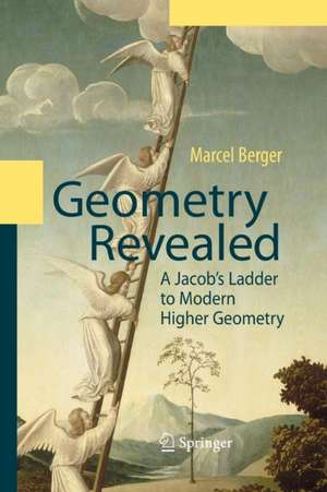 Geometry Revealed: A Jacob's Ladder to Modern Higher Geometry de Marcel Berger