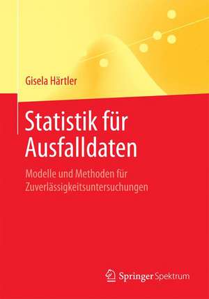 Statistik für Ausfalldaten: Modelle und Methoden für Zuverlässigkeitsuntersuchungen de Gisela Härtler