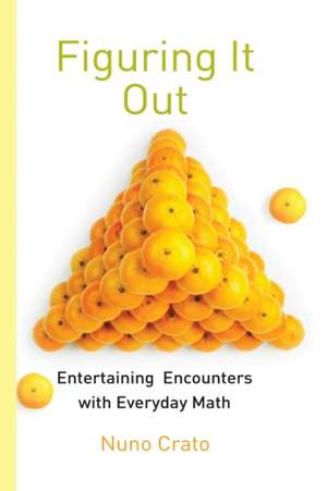 Figuring It Out: Entertaining Encounters with Everyday Math de Nuno Crato