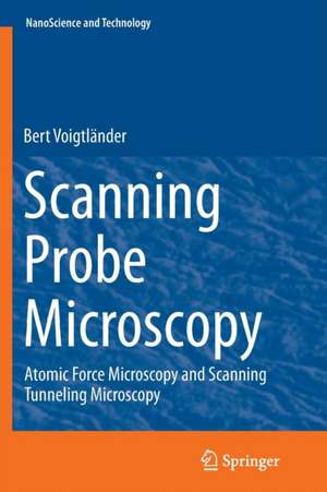 Scanning Probe Microscopy: Atomic Force Microscopy and Scanning Tunneling Microscopy de Bert Voigtländer