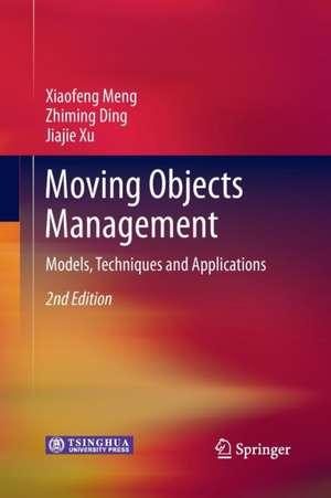 Moving Objects Management: Models, Techniques and Applications de Xiaofeng Meng