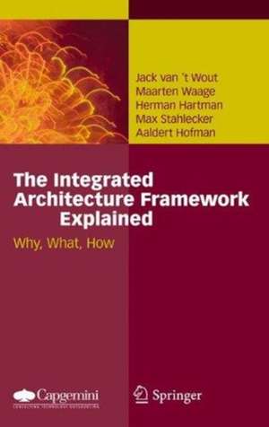 The Integrated Architecture Framework Explained: Why, What, How de Jack van't Wout