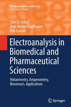 Electroanalysis in Biomedical and Pharmaceutical Sciences: Voltammetry, Amperometry, Biosensors, Applications de Sibel A. Ozkan