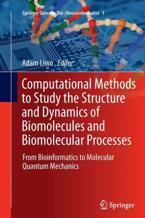 Computational Methods to Study the Structure and Dynamics of Biomolecules and Biomolecular Processes: From Bioinformatics to Molecular Quantum Mechanics de Adam Liwo