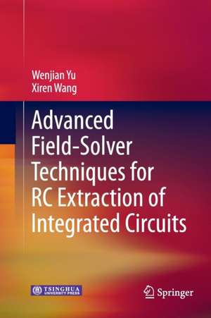 Advanced Field-Solver Techniques for RC Extraction of Integrated Circuits de Wenjian Yu