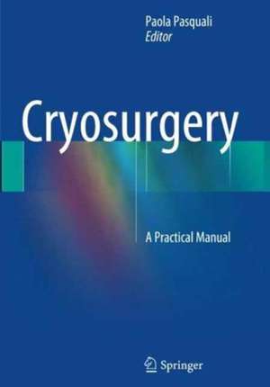 Cryosurgery: A Practical Manual de Paola Pasquali