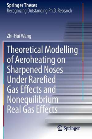 Theoretical Modelling of Aeroheating on Sharpened Noses Under Rarefied Gas Effects and Nonequilibrium Real Gas Effects de Zhi-Hui Wang