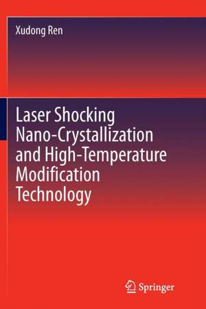 Laser Shocking Nano-Crystallization and High-Temperature Modification Technology de Xudong Ren