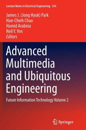 Advanced Multimedia and Ubiquitous Engineering: Future Information Technology Volume 2 de James J. (Jong Hyuk) Park