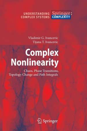 Complex Nonlinearity: Chaos, Phase Transitions, Topology Change and Path Integrals de Vladimir G. Ivancevic