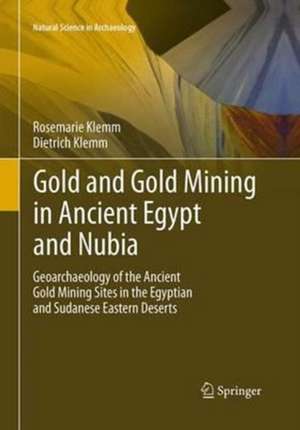 Gold and Gold Mining in Ancient Egypt and Nubia: Geoarchaeology of the Ancient Gold Mining Sites in the Egyptian and Sudanese Eastern Deserts de Rosemarie Klemm