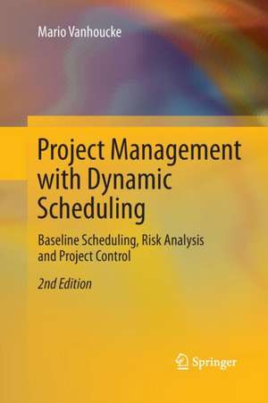 Project Management with Dynamic Scheduling: Baseline Scheduling, Risk Analysis and Project Control de Mario Vanhoucke