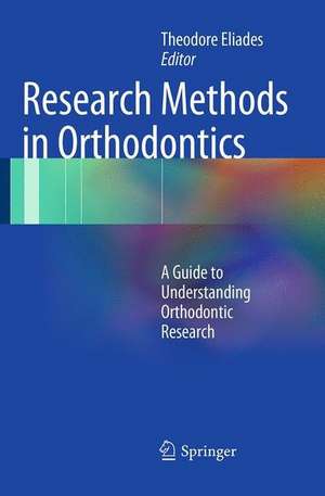 Research Methods in Orthodontics: A Guide to Understanding Orthodontic Research de Theodore Eliades