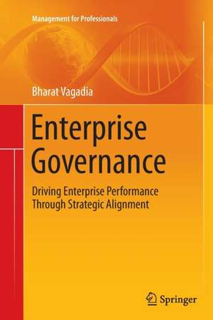 Enterprise Governance: Driving Enterprise Performance Through Strategic Alignment de Bharat Vagadia