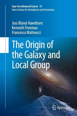 The Origin of the Galaxy and Local Group: Saas-Fee Advanced Course 37 Swiss Society for Astrophysics and Astronomy de Joss Bland-Hawthorn