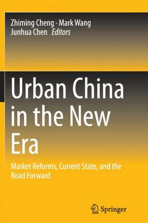 Urban China in the New Era: Market Reforms, Current State, and the Road Forward de Zhiming Cheng