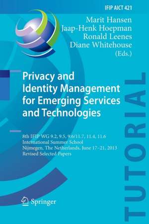 Privacy and Identity Management for Emerging Services and Technologies: 8th IFIP WG 9.2, 9.5, 9.6/11.7, 11.4, 11.6 International Summer School, Nijmegen, The Netherlands, June 17-21, 2013, Revised Selected Papers de Marit Hansen