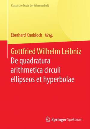 Gottfried Wilhelm Leibniz: De quadratura arithmetica circuli ellipseos et hyperbolae cujus corollarium est trigonometria sine tabulis de Eberhard Knobloch