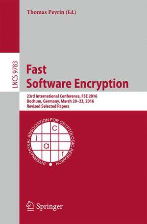 Fast Software Encryption: 23rd International Conference, FSE 2016, Bochum, Germany, March 20-23, 2016, Revised Selected Papers de Thomas Peyrin