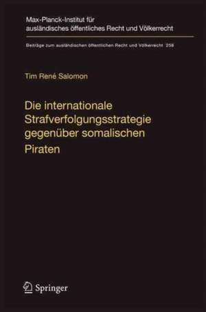 Die internationale Strafverfolgungsstrategie gegenüber somalischen Piraten: Völker- und verfassungsrechtliche Aspekte de Tim René Salomon