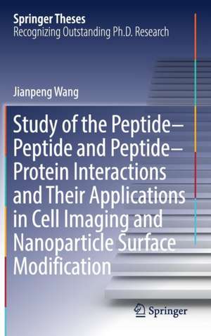 Study of the Peptide-Peptide and Peptide-Protein Interactions and Their Applications in Cell Imaging and Nanoparticle Surface Modification de Jianpeng Wang