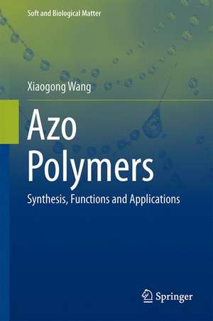 Azo Polymers: Synthesis, Functions and Applications de Xiaogong Wang