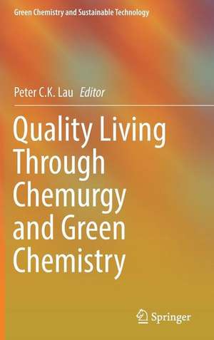 Quality Living Through Chemurgy and Green Chemistry de Peter C.K. Lau