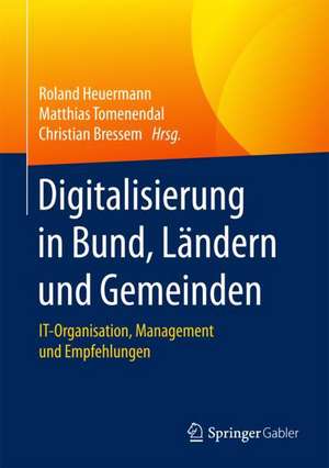 Digitalisierung in Bund, Ländern und Gemeinden: IT-Organisation, Management und Empfehlungen de Roland Heuermann