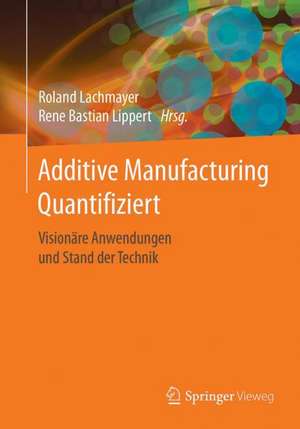 Additive Manufacturing Quantifiziert: Visionäre Anwendungen und Stand der Technik de Roland Lachmayer