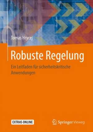 Robuste Regelung: Ein Leitfaden für sicherheitskritische Anwendungen de Tomas Hrycej