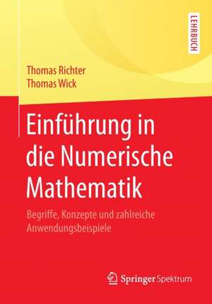 Einführung in die Numerische Mathematik: Begriffe, Konzepte und zahlreiche Anwendungsbeispiele de Thomas Richter