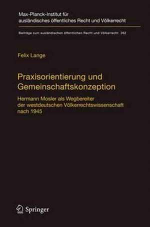 Praxisorientierung und Gemeinschaftskonzeption: Hermann Mosler als Wegbereiter der westdeutschen Völkerrechtswissenschaft nach 1945 de Felix Lange