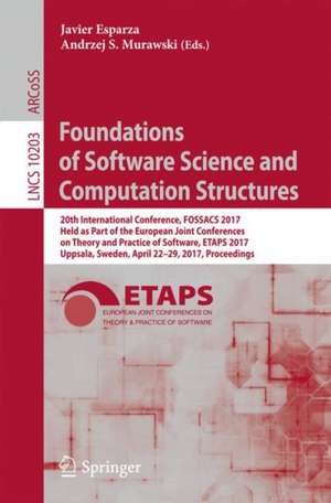 Foundations of Software Science and Computation Structures: 20th International Conference, FOSSACS 2017, Held as Part of the European Joint Conferences on Theory and Practice of Software, ETAPS 2017, Uppsala, Sweden, April 22-29, 2017, Proceedings de Javier Esparza