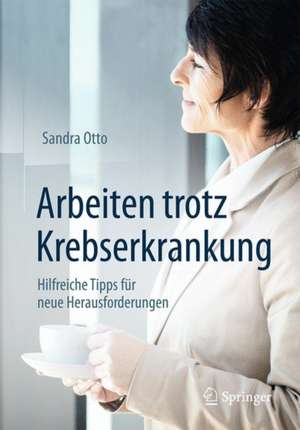 Arbeiten trotz Krebserkrankung: Hilfreiche Tipps für neue Herausforderungen de Sandra Otto