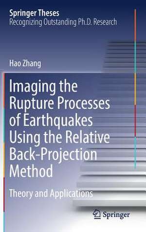 Imaging the Rupture Processes of Earthquakes Using the Relative Back-Projection Method: Theory and Applications de Hao Zhang