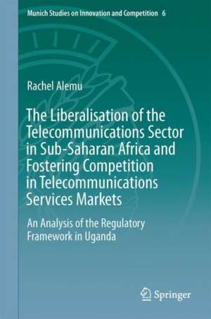 The Liberalisation of the Telecommunications Sector in Sub-Saharan Africa and Fostering Competition in Telecommunications Services Markets: An Analysis of the Regulatory Framework in Uganda de Rachel Alemu