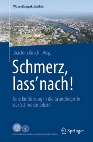 Schmerz, lass' nach!: Eine Einführung in die Grundbegriffe der Schmerzmedizin de Joachim Kirsch