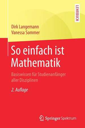 So einfach ist Mathematik: Basiswissen für Studienanfänger aller Disziplinen de Dirk Langemann