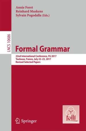 Formal Grammar: 22nd International Conference, FG 2017, Toulouse, France, July 22-23, 2017, Revised Selected Papers de Annie Foret