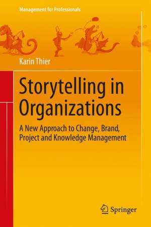 Storytelling in Organizations: A Narrative Approach to Change, Brand, Project and Knowledge Management de Karin Thier