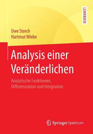 Analysis einer Veränderlichen: Analytische Funktionen, Differenziation und Integration de Uwe Storch