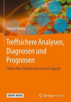 Treffsichere Analysen, Diagnosen und Prognosen: Leben ohne Statistik nach Genichi Taguchi de Herbert Ruefer