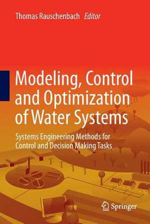 Modeling, Control and Optimization of Water Systems: Systems Engineering Methods for Control and Decision Making Tasks de Thomas Rauschenbach