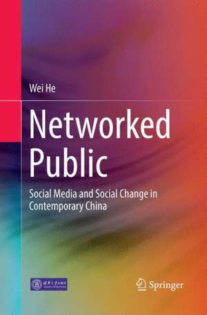 Networked Public: Social Media and Social Change in Contemporary China de Wei He