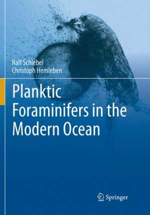 Planktic Foraminifers in the Modern Ocean de Ralf Schiebel